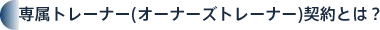 専属トレーナー(オーナーズトレーナー)契約とは？